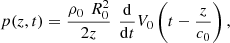 $$ p(z,t)=\frac{{\rho }_0\enspace {R}_0^2}{2z}\enspace \frac{\mathrm{d}}{\mathrm{d}t}{V}_0\left(t-\frac{z}{{c}_0}\right), $$
