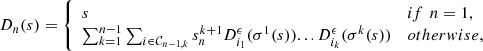 $$ {D}_n(s)=\left\{\begin{array}{ll}s& {if}\enspace {n}=1,\\ \sum_{k=1}^{n-1} \sum_{i\in {\mathcal{C}}_{n-1,k}} {s}_n^{k+1}{D}_{{i}_1}^{\epsilon }({\sigma }^1(s))...{D}_{{i}_k}^{\epsilon }({\sigma }^k(s))& {otherwise},\end{array}\right. $$