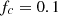 $ {f}_c=0.1$