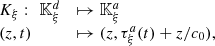 $$ \begin{array}{ll}{K}_{\xi }:\enspace {\mathbb{K}}_{\xi }^d& \mapsto {\mathbb{K}}_{\xi }^a\\ (z,t)& \mapsto (z,{\tau }_{\xi }^a(t)+z/{c}_0),\end{array} $$