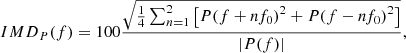 $$ {{IMD}}_P(f)=100\frac{\sqrt{\frac{1}{4}\sum_{n=1}^2 \left[P(f+n{f}_0{)}^2+P(f-n{f}_0{)}^2\right]}}{|P(f)|}, $$