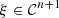 $ \xi \in {\mathcal{C}}^{n+1}$