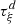 $ {\tau }_{\xi }^d$