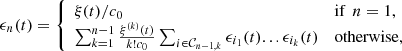 $$ {\epsilon }_n(t)=\left\{\begin{array}{ll}\xi (t)/{c}_0& \mathrm{if}\enspace n=1,\\ \sum_{k=1}^{n-1} \frac{{\xi }^{(k)}(t)}{k!{c}_0}\sum_{i\in {\mathcal{C}}_{n-1,k}} {\epsilon }_{{i}_1}(t)...{\epsilon }_{{i}_k}(t)& \mathrm{otherwise},\end{array}\right. $$