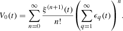$$ {V}_0(t)=\sum_{n=0}^{\mathrm{\infty }} \frac{{\xi }^{(n+1)}(t)}{n!}{\left(\sum_{q=1}^{\mathrm{\infty }} {\epsilon }_q(t)\right)}^n. $$