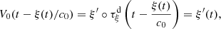 $$ {V}_0(t-\xi (t)/{c}_0)={\xi }^{\prime}\circ {\tau }_{\xi }^{\mathrm{d}}\left(t-\frac{\xi (t)}{{c}_0}\right)={\xi }^{\prime}(t), $$
