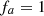 $ {f}_a=1$