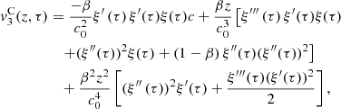 $$ \begin{aligned}{v}_3^{\mathrm{C}}(z,\tau )&=\frac{-\beta }{{c}_0^2}{\xi }^{\prime }\left(\tau \right){\xi }^{\prime}(\tau )\xi (\tau ){c}+\frac{{\beta z}}{{c}_0^3}\left[{\xi }^{{\prime\prime\prime}}\left(\tau \right){\xi }^{\prime}(\tau )\xi (\tau )\right.\\ &\quad\left.+({\xi }^{\prime\prime}(\tau ))^2\xi (\tau )+\left(1-\beta \right){\xi }^{\prime\prime }(\tau )({\xi }^{\prime\prime }(\tau ))^2\right]\\ &\quad+\frac{{\beta }^2{z}^2}{{c}_0^4}\left[({\xi }^{\prime\prime }\left(\tau \right))^2{\xi }^{\prime}(\tau )+\frac{{\xi }^{{\prime\prime\prime}}(\tau )({\xi }^{\prime}(\tau ))^2}{2}\right],\end{aligned} $$