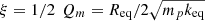 $ \xi =1/2\enspace {Q}_m={R}_{\mathrm{eq}}/2\sqrt{{m}_p{k}_{\mathrm{eq}}}$