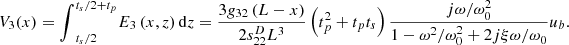 $$ {V}_3(x)={\int }_{{t}_s/2}^{{t}_s/2+{t}_p}{E}_3\left(x,z\right)\mathrm{d}z=\frac{3{g}_{32}\left(L-x\right)}{2{s}_{22}^D{L}^3}\left({t}_p^2+{t}_p{t}_s\right)\frac{{j\omega }/{\omega }_0^2}{1-{\omega }^2/{\omega }_0^2+2{j\xi }{\omega /\omega }_0}{u}_b. $$