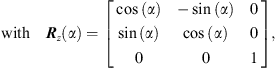 $$ \mathrm{with}\hspace{1em}{{R}}_z\left(\alpha \right)=\left[\begin{array}{ccc}\mathrm{cos}\left(\alpha \right)& -\mathrm{sin}\left(\alpha \right)& 0\\ \mathrm{sin}\left(\alpha \right)& \mathrm{cos}\left(\alpha \right)& 0\\ 0& 0& 1\end{array}\right], $$