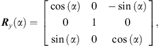 $$ {{R}}_y\left(\alpha \right)=\left[\begin{array}{ccc}\mathrm{cos}\left(\alpha \right)& 0& -\mathrm{sin}\left(\alpha \right)\\ 0& 1& 0\\ \mathrm{sin}\left(\alpha \right)& 0& \mathrm{cos}\left(\alpha \right)\end{array}\right], $$