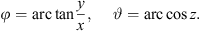 $$ \phi =\mathrm{arc}\mathrm{tan}\frac{y}{x},\enspace \hspace{1em}\vartheta =\mathrm{arc}\mathrm{cos}z. $$