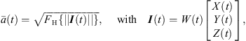 $$ \bar{a}(t)=\sqrt{{F}_{\mathrm{H}}\left\{||{I}(t)||\right\}},\enspace \hspace{1em}\mathrm{with}\hspace{1em}{I}(t)=W(t)\left[\begin{array}{c}X(t)\\ Y(t)\\ Z(t)\end{array}\right], $$