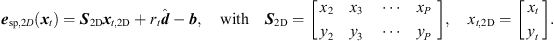 $$ {{e}}_{\mathrm{sp},2D}\left({{x}}_t\right)={{S}}_{2\mathrm{D}}{{x}}_{t,2\mathrm{D}}+{r}_t\widehat{{d}}-{b},\hspace{1em}\mathrm{with}\hspace{1em}{{S}}_{2\mathrm{D}}=\left[\begin{array}{ccc}{x}_2& {x}_3& \begin{array}{cc}\cdots & {x}_P\end{array}\\ {y}_2& {y}_3& \begin{array}{cc}\cdots & {y}_P\end{array}\end{array}\right],\hspace{1em}{x}_{t,2\mathrm{D}}=\left[\begin{array}{c}{x}_t\\ {y}_t\end{array}\right]. $$