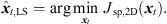$$ {\widehat{{x}}}_{t,\mathrm{LS}}=\mathrm{arg}\underset{{{x}}_t}{\mathrm{min}}\enspace {J}_{\mathrm{sp},2\mathrm{D}}({{x}}_t). $$