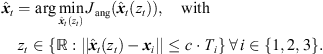 $$ {\widehat{{x}}}_t=\mathrm{arg}\underset{{\widehat{{x}}}_t\left({z}_t\right)}{\mathrm{min}}{J}_{\mathrm{ang}}({\widehat{{x}}}_t({z}_t)),\hspace{1em}\mathrm{with}\hspace{1em}{z}_t\in \left\{\mathbb{R}:||{\widehat{{x}}}_t({z}_t)-{{x}}_i||\le c\middot {T}_i\right\}\enspace \forall \enspace i\in \{\mathrm{1,2},3\}. $$