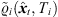 $ {\stackrel{\tilde }{\varrho }}_i({\widehat{{x}}}_t,{T}_i)$