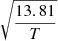 $ \sqrt{\frac{13.81}{T}}$
