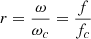 $ r=\frac{\omega }{{\omega }_c}=\frac{f}{{f}_c}$