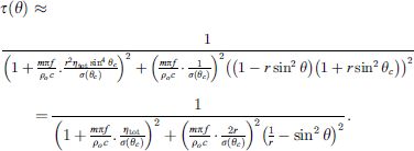 $$ \tau \left(\theta \right)\approx \frac{1}{{\left(1+\frac{{m\pi f}}{{\rho }_oc}.\frac{{r}^2{\eta }_{\mathrm{tot}}{\mathrm{sin}}^4{\theta }_c}{\sigma \left({\theta }_c\right)}\right)}^2+{\left(\frac{{m\pi f}}{{\rho }_oc}\bullet \frac{1}{\sigma \left({\theta }_c\right)}\right)}^2{\left(\left(1-r{\mathrm{sin}}^2\theta \right)\left(1+r{\mathrm{sin}}^2{\theta }_c\right)\right)}^2}=\frac{1}{{\left(1+\frac{{m\pi f}}{{\rho }_oc}.\frac{{\eta }_{\mathrm{tot}}}{\sigma \left({\theta }_c\right)}\right)}^2+{\left(\frac{{m\pi f}}{{\rho }_oc}\bullet \frac{2r}{\sigma \left({\theta }_c\right)}\right)}^2{\left(\frac{1}{r}-{\mathrm{sin}}^2\theta \right)}^2}. $$