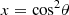$ x={\mathrm{cos}}^2\theta $