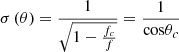 $ \sigma \left(\theta \right)=\frac{1}{\sqrt{1-\frac{{f}_c}{f}}}=\frac{1}{\mathrm{cos}{\theta }_c}$
