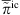 $ {\overline{\stackrel{\tilde }{\pi }}}^{\mathrm{ic}}$