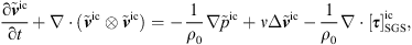 $$ \frac{\mathrm{\partial }{\stackrel{\tilde }{{v}}}^{\mathrm{ic}}}{\mathrm{\partial }t}+\nabla \cdot ({\stackrel{\tilde }{{v}}}^{\mathrm{ic}}\otimes {\stackrel{\tilde }{{v}}}^{\mathrm{ic}})=-\frac{1}{{\rho }_0}\nabla {\mathop{p}\limits^\tilde}^{\mathrm{ic}}+\nu \Delta {\stackrel{\tilde }{{v}}}^{\mathrm{ic}}-\frac{1}{{\rho }_0}\nabla \cdot [{\tau }{]}_{\mathrm{SGS}}^{\mathrm{ic}}, $$