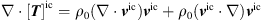 $ \nabla \cdot [{T}{]}^{\mathrm{ic}}={\rho }_0\left(\nabla \cdot {{v}}^{\mathrm{ic}}\right){{v}}^{\mathrm{ic}}+{\rho }_0\left({{v}}^{\mathrm{ic}}\cdot \nabla \right){{v}}^{\mathrm{ic}}$