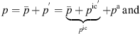 $$ p=\bar{p}+{p}^\mathrm{\prime}=\underset{{p}^{\mathrm{ic}}}{\underbrace{\bar{p}+{p}^{{\mathrm{ic}}^\mathrm{\prime}}}}+{p}^{\mathrm{a}}\enspace \mathrm{and} $$