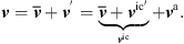 $$ {v}=\overline{{v}}+{{v}}^{\prime}=\underset{{{v}}^{\mathrm{ic}}}{\underbrace{\overline{{v}}+{{v}}^{\mathrm{ic}\mathrm{\prime}}}+{{v}}^{\mathrm{a}}. $$