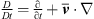 $ \frac{D}{{Dt}}=\frac{\mathrm{\partial }}{\mathrm{\partial }t}+\overline{{v}}\cdot \nabla $