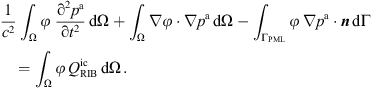 $$ \frac{1}{{c}^2}{\int }_{\mathrm{\Omega }} \phi \enspace \frac{{\mathrm{\partial }}^2{p}^{\mathrm{a}}}{\mathrm{\partial }{t}^2}\enspace \mathrm{d}\mathrm{\Omega }+{\int }_{\mathrm{\Omega }} \nabla \phi \cdot \nabla {p}^{\mathrm{a}}\enspace \mathrm{d}\mathrm{\Omega }-{\int }_{{\mathrm{\Gamma }}_{\mathrm{PML}}} \phi \enspace \nabla {p}^{\mathrm{a}}\cdot {n}\enspace \mathrm{d}\mathrm{\Gamma }={\int }_{\mathrm{\Omega }} \phi \enspace {Q}_{\mathrm{RIB}}^{\mathrm{ic}}\enspace \mathrm{d}\mathrm{\Omega }\enspace. $$