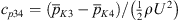 $ {c}_{p34}=({\bar{p}}_{K3}-{\bar{p}}_{K4})/\left(\frac{1}{2}\rho {U}^2\right)$