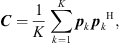 $$ {C}=\frac{1}{K}\sum_{k=1}^K {{p}}_k\enspace {{{p}}_k}^{\mathrm{H}}, $$