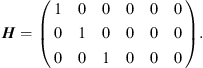 $$ {H}=\left(\begin{array}{llllll}1& 0& 0& 0& 0& 0\\ 0& 1& 0& 0& 0& 0\\ 0& 0& 1& 0& 0& 0\end{array}\right). $$