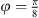 $ \phi =\frac{\pi }{8}$