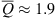 $ \bar{Q}\approx 1.9$