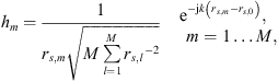 $$ {h}_m=\frac{1}{{r}_{s,m}\sqrt{M\sum_{l=1}^M {{r}_{s,l}}^{-2}}}\enspace \begin{array}{c}{\mathrm{e}}^{-\mathrm{j}k\left({r}_{s,m}-{r}_{s,0}\right)},\\ \hspace{1em}{m}=1\dots M,\end{array}\hspace{1em} $$