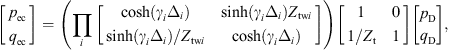 $$ \left[\begin{array}{c}{p}_{\mathrm{ec}}\\ {q}_{\mathrm{ec}}\end{array}\right]=\left(\prod_i \left[\begin{array}{cc}\mathrm{cosh}({\gamma }_i{\Delta }_i)& \mathrm{sinh}({\gamma }_i{\Delta }_i){Z}_{\mathrm{tw}i}\\ \mathrm{sinh}({\gamma }_i{\Delta }_i)/{Z}_{\mathrm{tw}i}& \mathrm{cosh}({\gamma }_i{\Delta }_i)\end{array}\right]\right)\left[\begin{array}{cc}1& 0\\ 1/{Z}_{\mathrm{t}}& 1\end{array}\right]\left[\genfrac{}{}{0pt}{}{{p}_{\mathrm{D}}}{{q}_{\mathrm{D}}}\right], $$