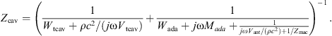 $$ {Z}_{\mathrm{cav}}={\left(\frac{1}{{W}_{\mathrm{tcav}}+\rho {c}^2/(j\mathrm{\omega }{V}_{\mathrm{tcav}})}+\frac{1}{{W}_{\mathrm{ada}}+j\mathrm{\omega }{M}_{{ada}}+\frac{1}{{j\omega }{V}_{\mathrm{ant}}/(\rho {c}^2)+1/{Z}_{\mathrm{mac}}}}\right)}^{-1}\enspace. $$