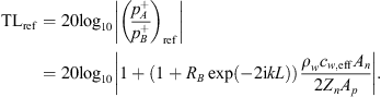 $$ \mathrm{T}{\mathrm{L}}_{\mathrm{ref}}=20{\mathrm{log}}_{10}\left|{\left(\frac{{p}_A^{+}}{{p}_B^{+}}\right)}_{\mathrm{ref}}\right|=20{\mathrm{log}}_{10}\left|1+\left(1+{R}_B\mathrm{exp}(-2\mathrm{i}{kL})\right)\frac{{\rho }_w{c}_{w,\mathrm{eff}}{A}_n}{2{Z}_n{A}_p}\right|. $$