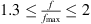 $ 1.3\le \frac{f}{{f}_{\mathrm{max}}}\le 2$