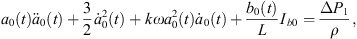 $$ {a}_0(t){\ddot{a}}_0(t)+\frac{3}{2}{\dot{a}}_0^2(t)+{k\omega }{a}_0^2(t){\dot{a}}_0(t)+\frac{{b}_0(t)}{L}{I}_{b0}=\frac{\Delta {P}_1}{\rho }, $$