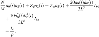 $$ \frac{N}{M}{a}_0(t){\ddot{a}}_2(t)+{Z}_{\beta }{\dot{a}}_2(t)+{Z}_{\mathrm{\varpi }}{a}_2(t)+\frac{20{a}_0(t){\dot{a}}_0(t)}{3{L}^5}{I}_{b1}+\frac{10{a}_0^2(t){b}_0^2(t)}{3{L}^5}{I}_{b2}=\frac{{f}_{\mathrm{e}}}{\rho }, $$