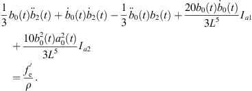 $$ \frac{1}{3}{b}_0(t){\ddot{b}}_2(t)+{\dot{b}}_0(t){\dot{b}}_2(t)-\frac{1}{3}{\ddot{b}}_0(t){b}_2(t)+\frac{20{b}_0(t){\dot{b}}_0(t)}{3{L}^5}{I}_{a1}+\frac{10{b}_0^2(t){a}_0^2(t)}{3{L}^5}{I}_{a2}=\frac{{f}_{\mathrm{e}}^\mathrm{\prime}}{\rho }. $$