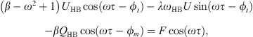 $$ \left(\beta -{\omega }^2+1\right){U}_{\mathrm{HB}}\mathrm{cos}\left({\omega \tau }-{\phi }_t\right)-\lambda {\omega }_{\mathrm{HB}}U\mathrm{sin}\left({\omega \tau }-{\phi }_t\right)-\beta {Q}_{\mathrm{HB}}\mathrm{cos}\left({\omega \tau }-{\phi }_m\right)=F\mathrm{cos}\left({\omega \tau }\right), $$