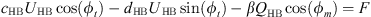 $$ {c}_{\mathrm{HB}}{U}_{\mathrm{HB}}\mathrm{cos}({\phi }_t)-{d}_{\mathrm{HB}}{U}_{\mathrm{HB}}\mathrm{sin}({\phi }_t)-\beta {Q}_{\mathrm{HB}}\mathrm{cos}({\phi }_m)=F $$