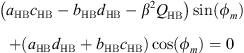 $$ \left({a}_{\mathrm{HB}}{c}_{\mathrm{HB}}-{b}_{\mathrm{HB}}{d}_{\mathrm{HB}}-{\beta }^2{Q}_{\mathrm{HB}}\right)\mathrm{sin}({\phi }_m)+({a}_{\mathrm{HB}}{d}_{\mathrm{HB}}+{b}_{\mathrm{HB}}{c}_{\mathrm{HB}})\mathrm{cos}({\phi }_m)=0 $$